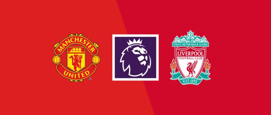 Man United vs Liverpool preview & prediction 