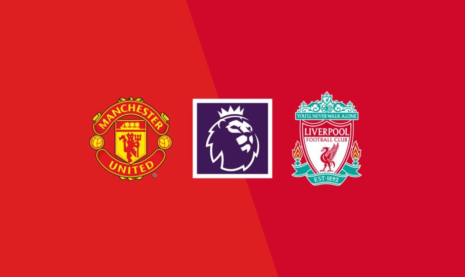 Man United vs Liverpool preview & prediction 