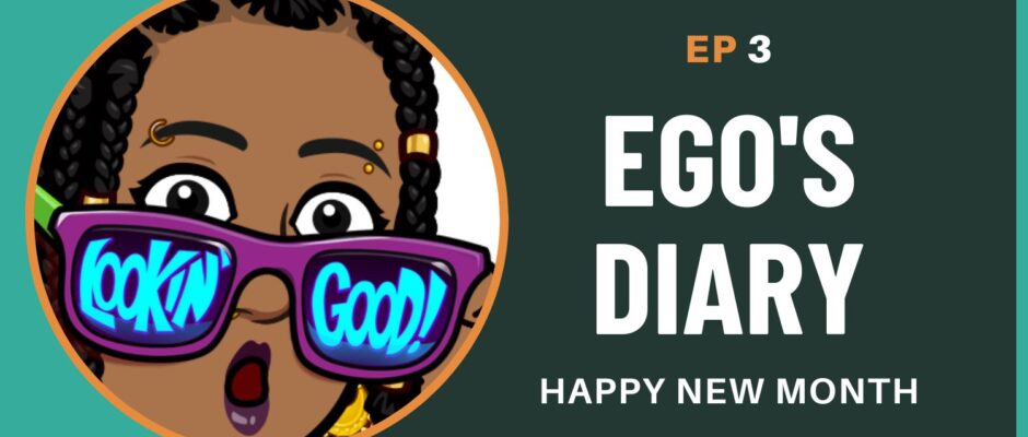 Ego's Diary - EP 3 - Happy new month