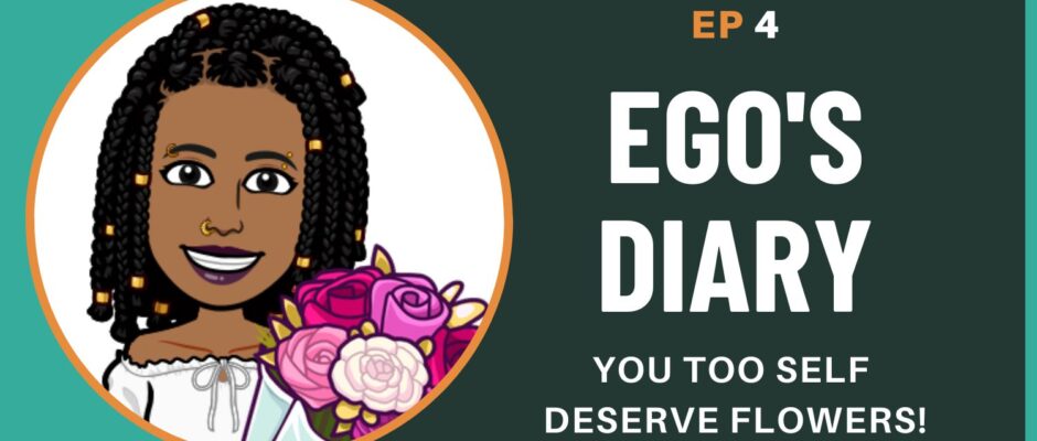 Ego's Diary - EP 4 - You too self deserve flowers